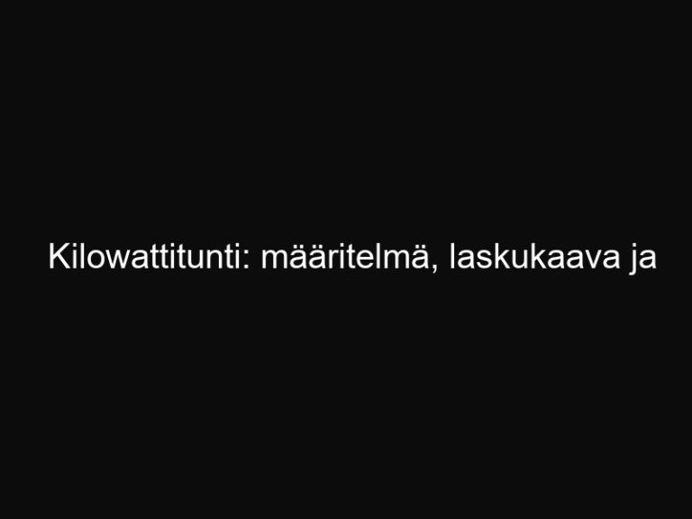 Kilowattitunti: määritelmä, laskukaava ja esimerkit