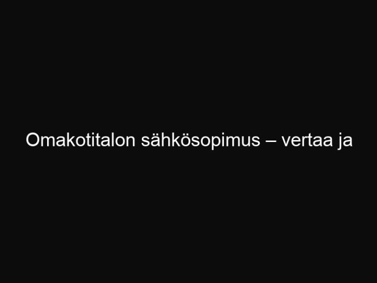Omakotitalon sähkösopimus – vertaa ja säästä