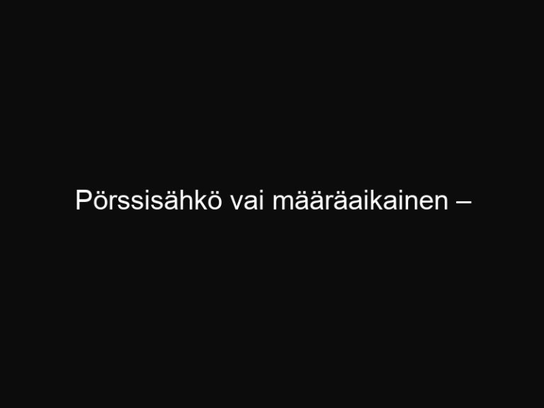 Pörssisähkö vai määräaikainen – kustannusvertailu