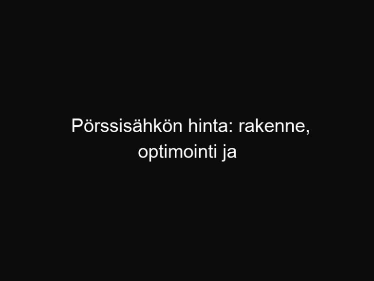Pörssisähkön hinta: rakenne, optimointi ja laskuri