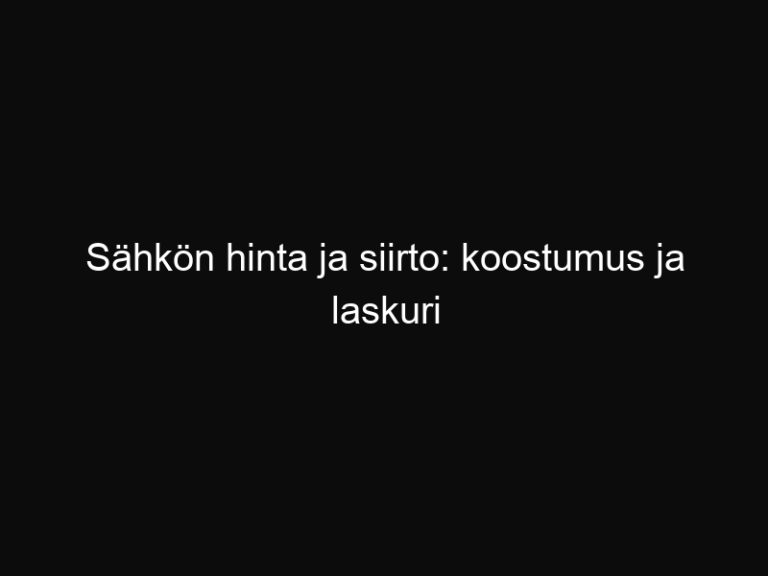 Sähkön hinta ja siirto: koostumus ja laskuri