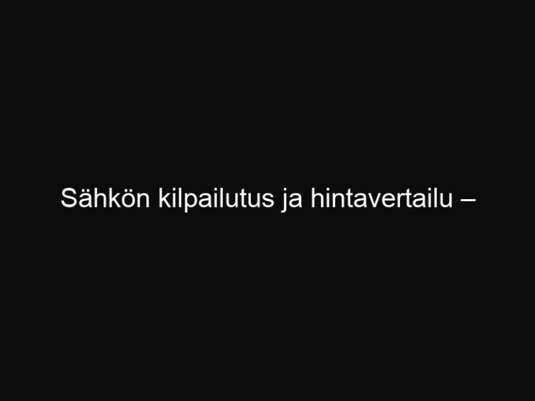 Sähkön kilpailutus ja hintavertailu – ilmainen laskuri