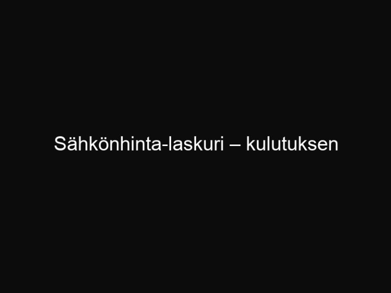 Sähkönhinta-laskuri – kulutuksen euromääräinen arvio