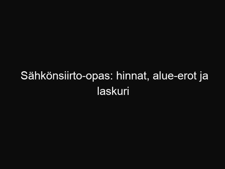 Sähkönsiirto-opas: hinnat, alue-erot ja laskuri