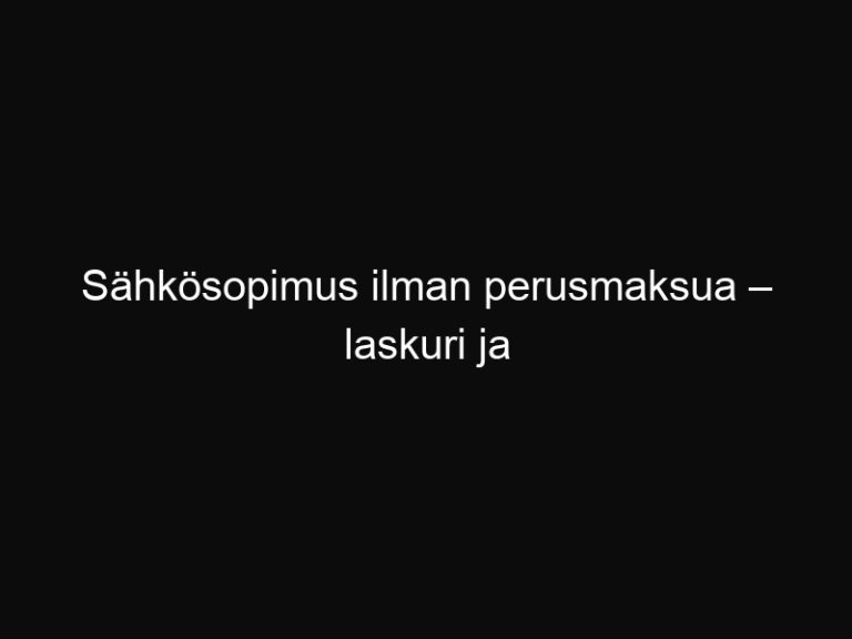 Sähkösopimus ilman perusmaksua – laskuri ja vinkit