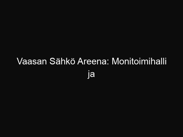 Vaasan Sähkö Areena: Monitoimihalli ja energiatehokkuus