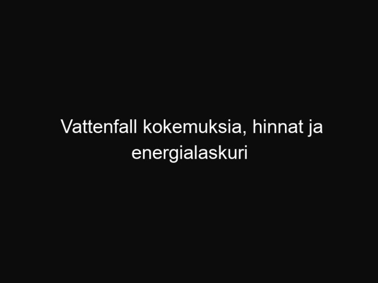 Vattenfall kokemuksia, hinnat ja energialaskuri