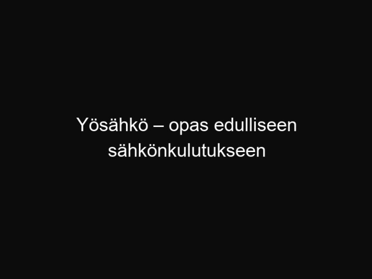 Yösähkö – opas edulliseen sähkönkulutukseen