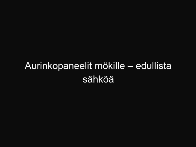 Aurinkopaneelit mökille – edullista sähköä ilman verkkoa