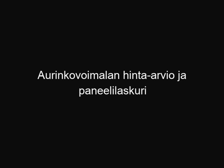 Aurinkovoimalan hinta-arvio ja paneelilaskuri